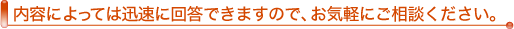 内容によっては迅速に回答できますので、お気軽にご相談ください。